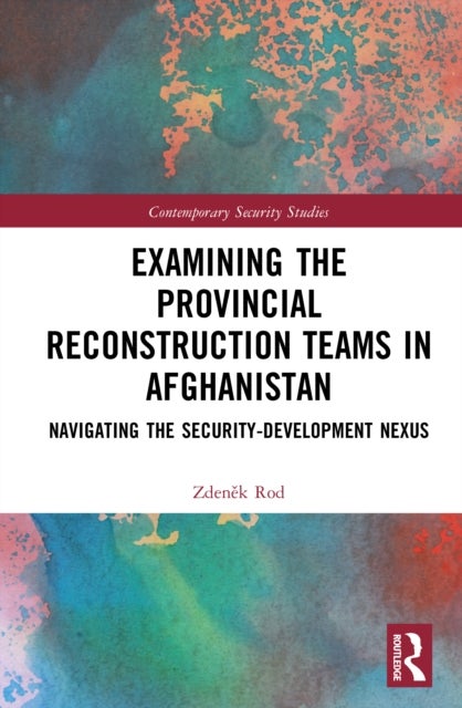 Examining the Provincial Reconstruction Teams in Afghanistan - Navigating the Security-Development Nexus