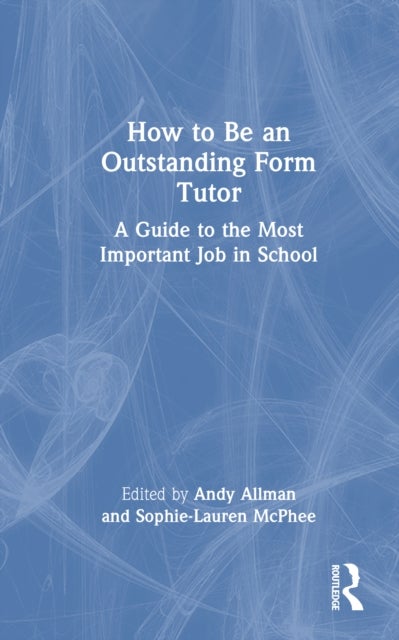 How To Be an Outstanding Form Tutor - A Guide to the Most Important Job in School