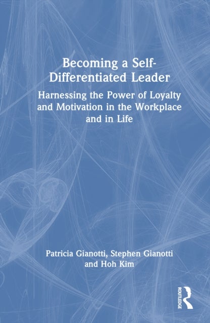 Becoming a Self-Differentiated Leader - Harnessing the Power of Loyalty and Motivation in the Workplace and in Life