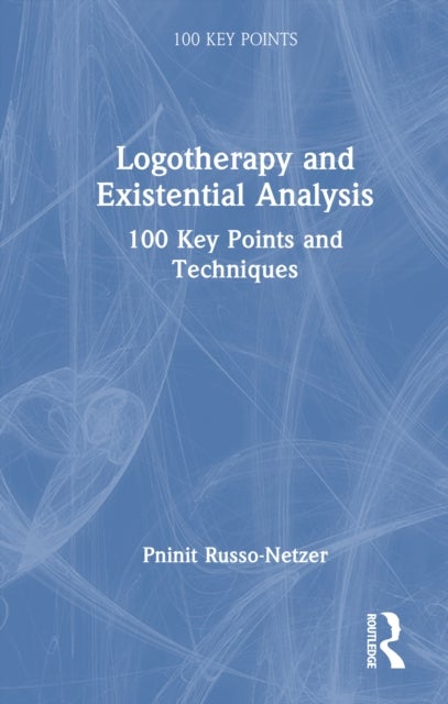 Logotherapy and Existential Analysis - 100 Key Points and Techniques