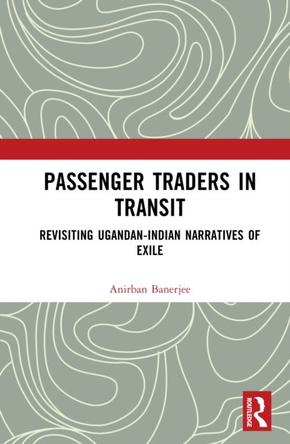 Passenger Traders in Transit - Revisiting Ugandan-Indian Narratives of Exile