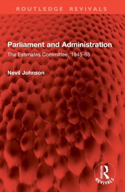 Parliament and Administration - The Estimates Committee, 1945-65