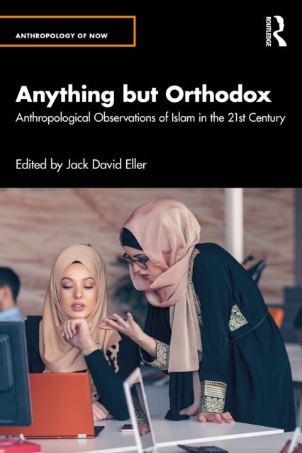 Anything but Orthodox - Anthropological Observations of Islam in the 21st Century