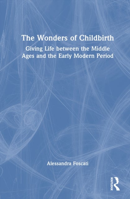 The Wonders of Childbirth - Giving Life between the Middle Ages and the Early Modern Period
