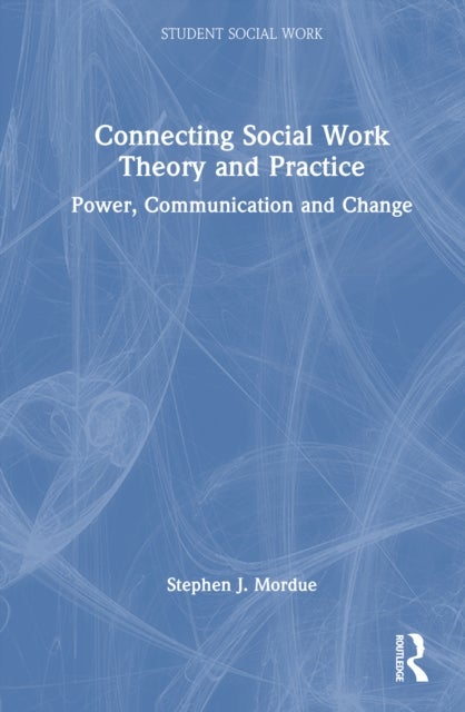 Connecting Social Work Theory and Practice - Power, Communication, and Change