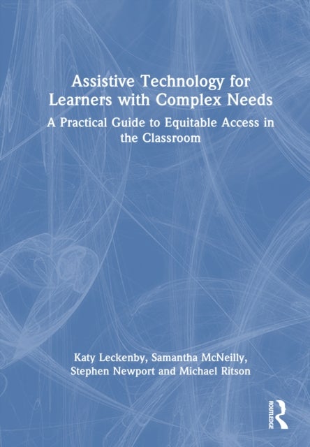 Assistive Technology for Learners with Complex Needs - A Practical Guide to Equitable Access in the Classroom