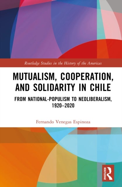 Mutualism, Cooperation, and Solidarity in Chile - From National-Populism to Neoliberalism, 1920–2020