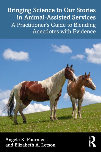 Bringing Science to Our Stories in Animal-Assisted Services - A Practitioner’s Guide to Blending Anecdotes and Evidence