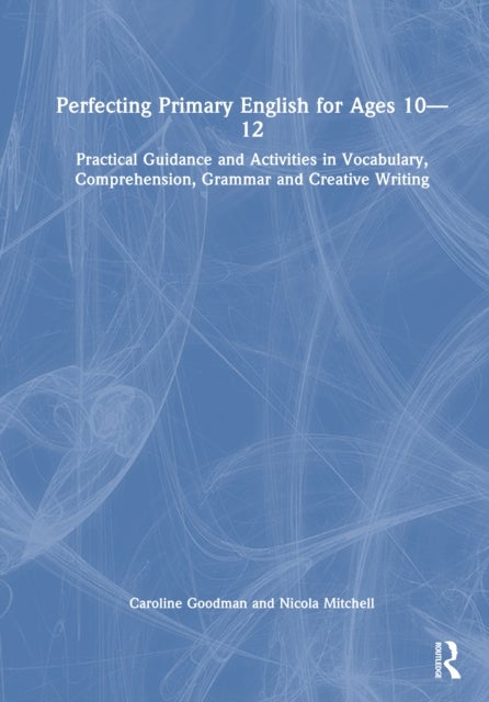 Perfecting Primary English for Ages 10-12 - Practical Guidance and Activities in Vocabulary, Comprehension, Grammar and Creative Writing