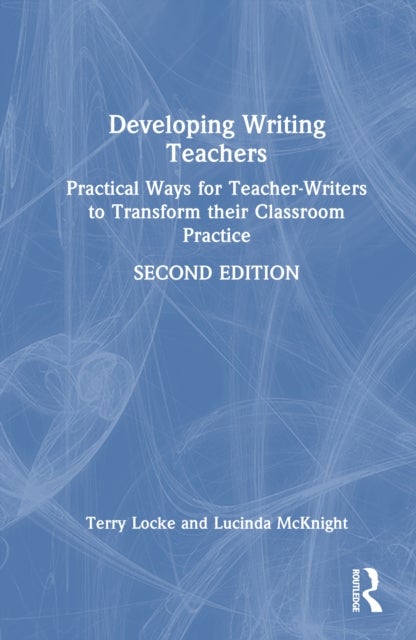 Developing Writing Teachers - Practical Ways for Teacher-Writers to Transform their Classroom Practice