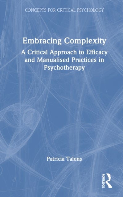 Embracing Complexity - A Critical Approach to Efficacy and Manualised Practices in Psychotherapy