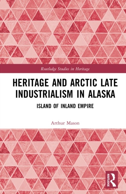 Heritage and Arctic Late Industrialism in Alaska - Island of Inland Empire