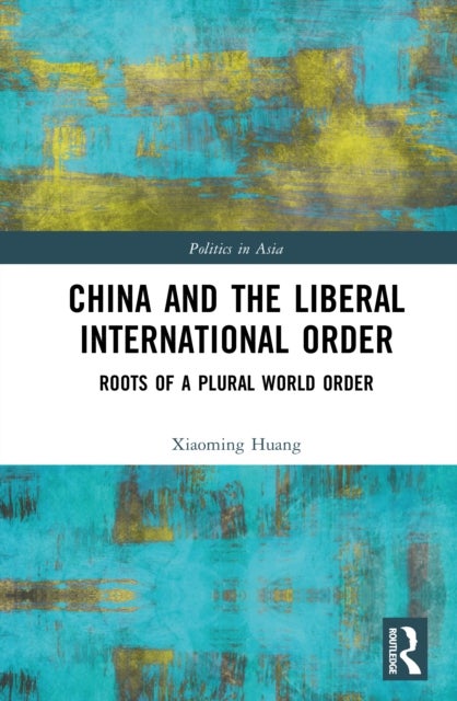 China and the Liberal International Order - Roots of A Plural World Order