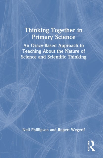 Thinking Together in Primary Science - An Oracy-Based Approach to Teaching About the Nature of Science and Scientific Thinking
