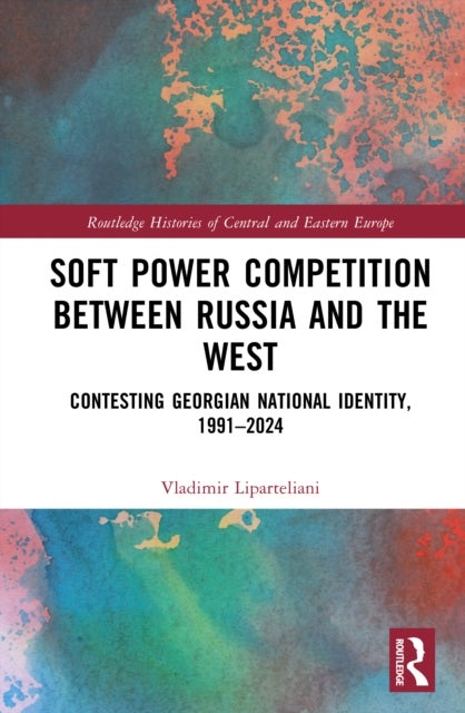 Soft Power Competition Between Russia and the West - Contesting Georgian National Identity, 1991–2024