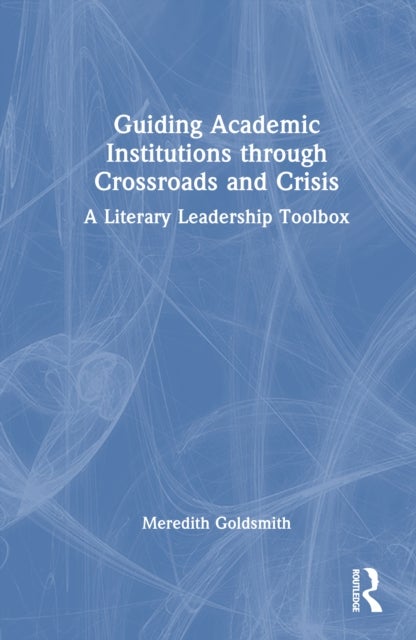 Guiding Academic Institutions through Crossroads and Crisis - A Literary Leadership Toolbox