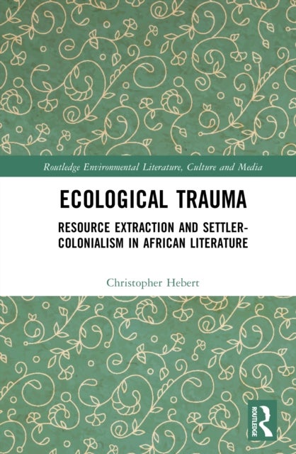 Ecological Trauma - Resource Extraction and Settler-Colonialism in African Literature