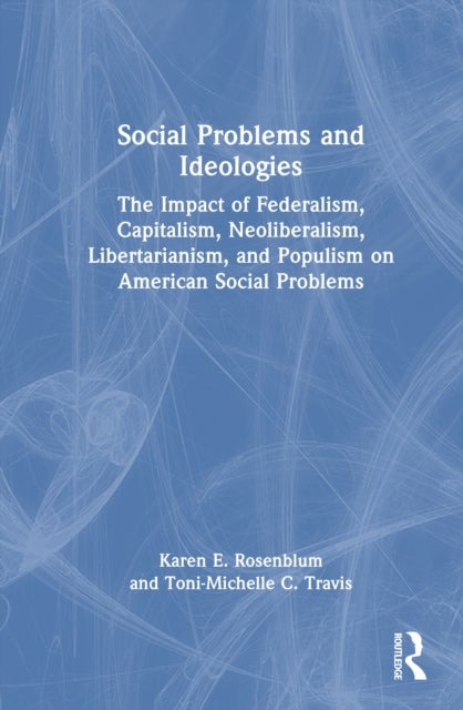 Social Problems and Ideologies - The Impact of Federalism, Capitalism, Neoliberalism, Libertarianism, and Populism on American Social Problems