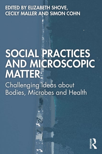 Social Practices and Microscopic Matter - Challenging Ideas about Bodies, Microbes and Health