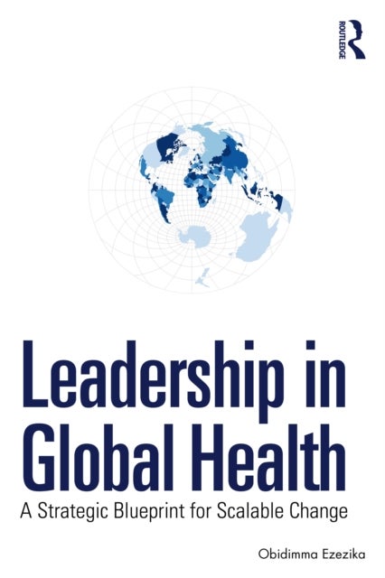 Leadership in Global Health - A Strategic Blueprint for Scalable Change