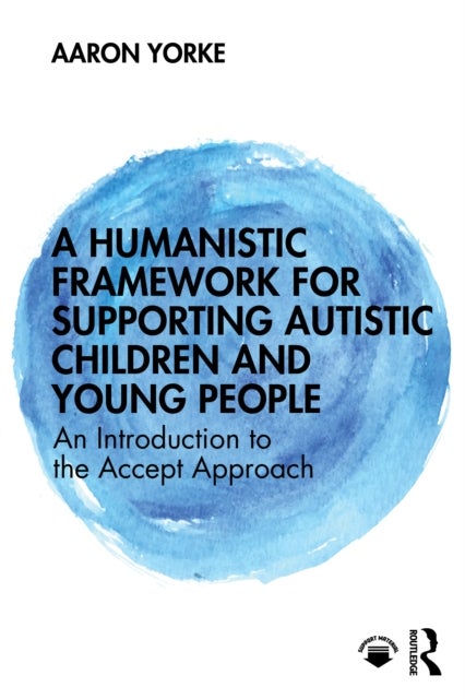 A Humanistic Framework for Supporting Autistic Children and Young People - An Introduction to the Accept Approach