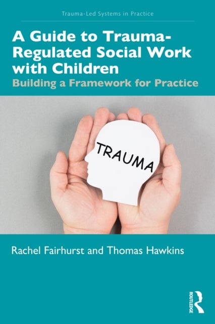 A Guide to Trauma-Regulated Social Work with Children - Building a Framework for Practice