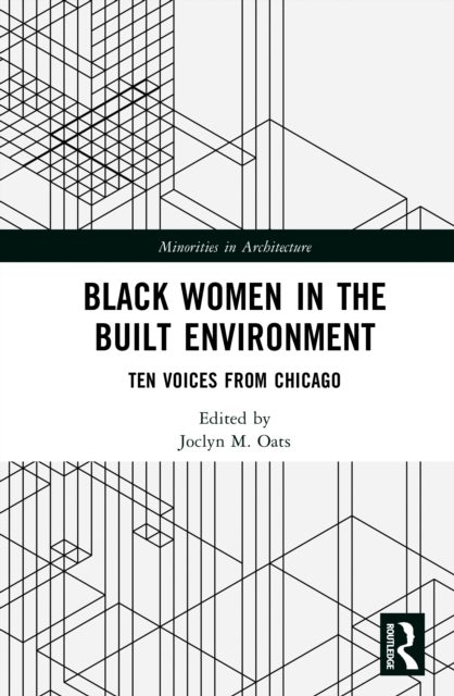 Black Women in the Built Environment - Ten Voices from Chicago