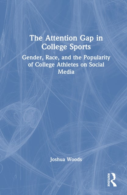 The Attention Gap in College Sports - Gender, Race, and the Popularity of College Athletes on Social Media