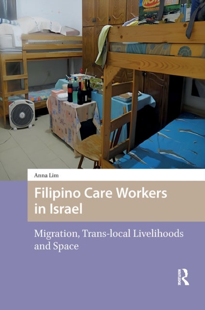 Filipino Care Workers in Israel - Migration, Trans-local Livelihoods and Space