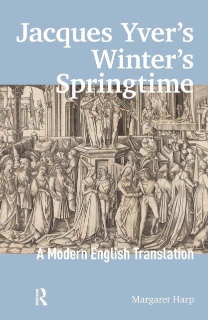 Jacques Yver's Winter's Springtime - A Modern English Translation