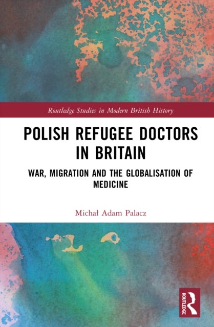 Polish Refugee Doctors in Britain - War, Migration and the Globalisation of Medicine