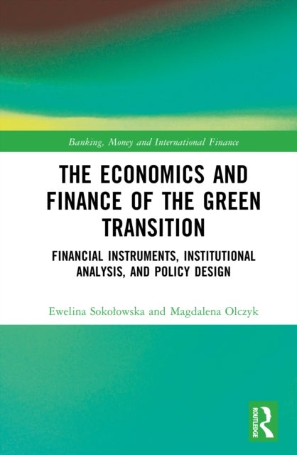 The Economics and Finance of the Green Transition - Financial Instruments, Institutional Analysis, and Policy Design
