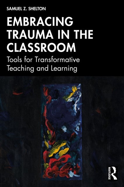 Embracing Trauma in the Classroom - Tools for Transformative Teaching and Learning