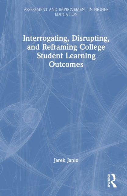 Interrogating, Disrupting, and Reframing College Student Learning Outcomes