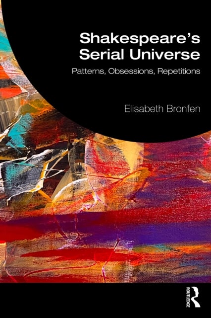 Shakespeare's Serial Universe - Patterns, Obsessions, Repetitions