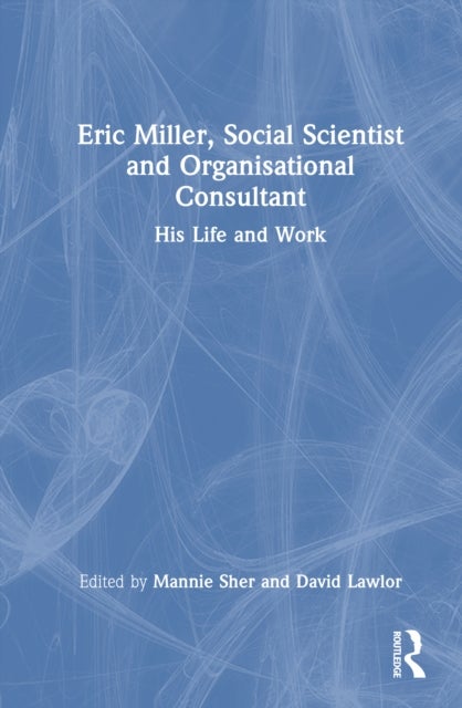 Eric Miller, Social Scientist and Organisational Consultant - His Life and Work