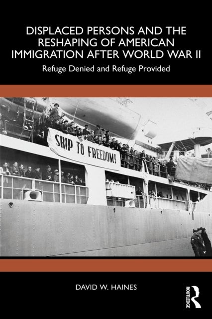 Displaced Persons and the Reshaping of American Immigration after World War II - Refuge Denied and Refuge Provided