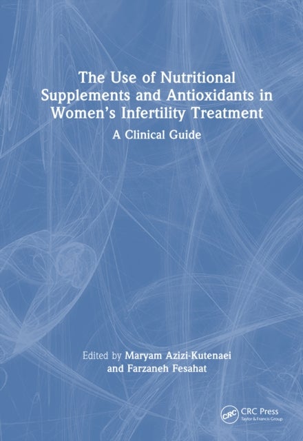 The Use of Nutritional Supplements and Antioxidants in Women’s Infertility Treatment - A Clinical Guide