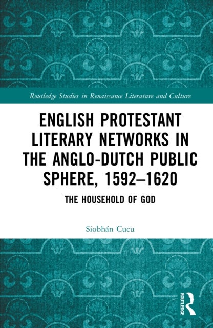 English Protestant Literary Networks in the Anglo-Dutch Public Sphere, 1592–1620 - The Household of God