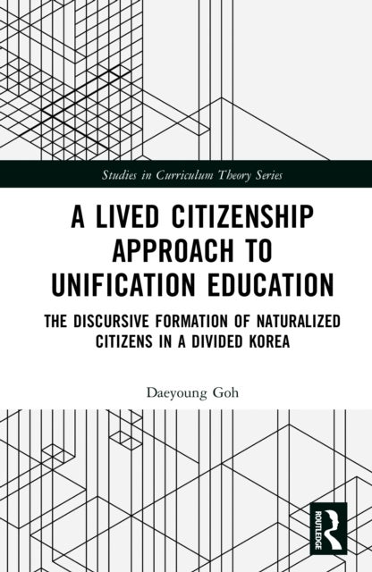 A Lived Citizenship Approach to Unification Education - The Discursive Formation of Naturalized Citizens in a Divided Korea