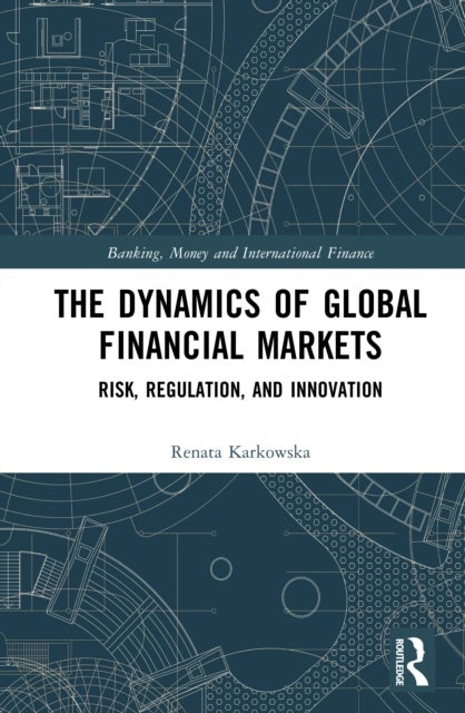 The Dynamics of Global Financial Markets - Risk, Regulation, and Innovation