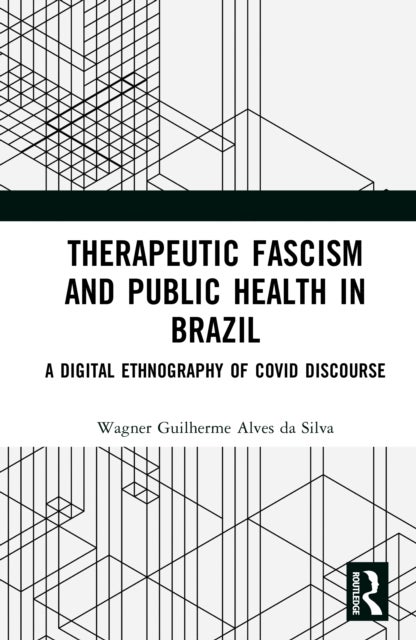 Therapeutic Fascism and Public Health in Brazil - A Digital Ethnography of COVID Discourse