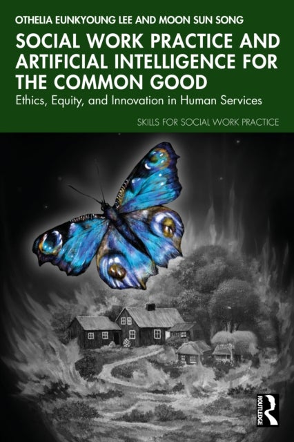 Social Work Practice and Artificial Intelligence for the Common Good - Ethics, Equity, and Innovation in Human Services