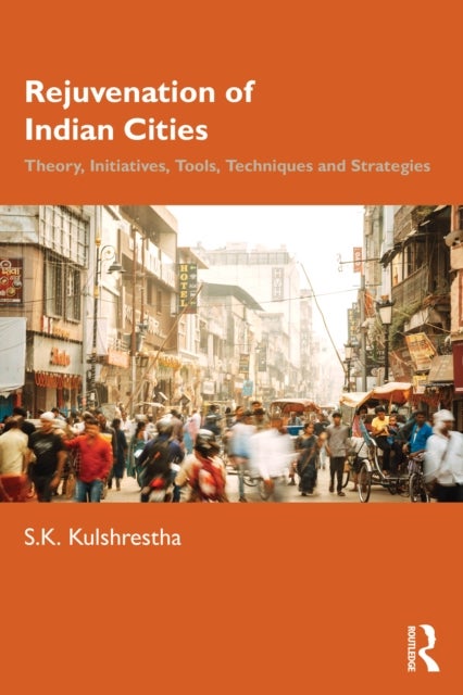 Rejuvenation of Indian Cities - Theory, Initiatives, Tools, Techniques and Strategies