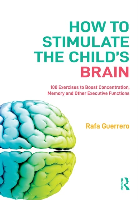How to Stimulate the Child's Brain - 100 Exercises to Boost Concentration, Memory, and Other Executive Functions