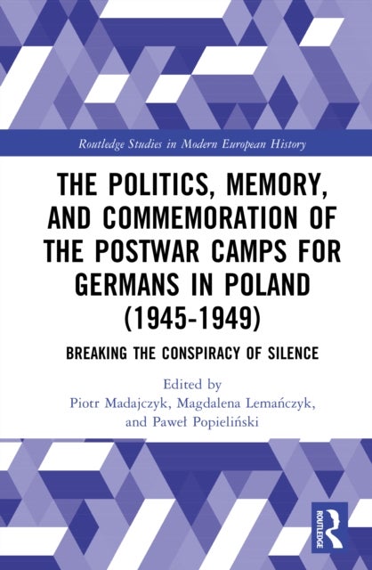 The Politics, Memory, and Commemoration of the Postwar Camps for Germans in Poland (1945-1949) - Breaking the Conspiracy of Silence