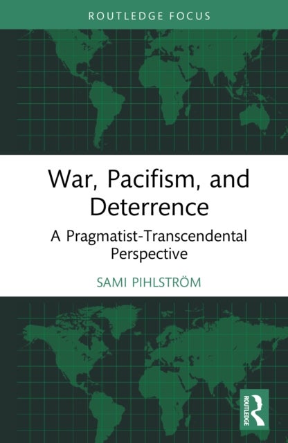 War, Pacifism, and Deterrence - A Pragmatist-Transcendental Perspective