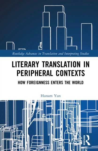 Literary Translation in Peripheral Contexts - How Foreignness Enters the World