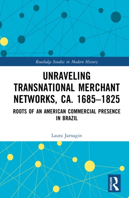 Unraveling Transnational Merchant Networks, ca. 1685–1825 - Roots of an American Commercial Presence in Brazil