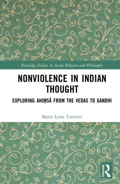 Nonviolence in Indian Thought - Exploring Ahimsa from the Vedas to Gandhi